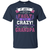 It Ain't My Fault I'm Crazy Have You Met My Grandpa T-shirt
