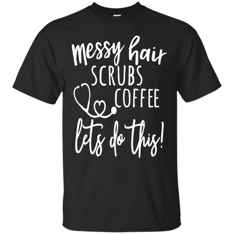 Messy Hair Scrubs Coffee Let's Do This T-Shirt Nurse Shirt_Black
