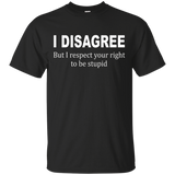 I Disagree But I Respect Your Right To Be Stupid Tee_black=