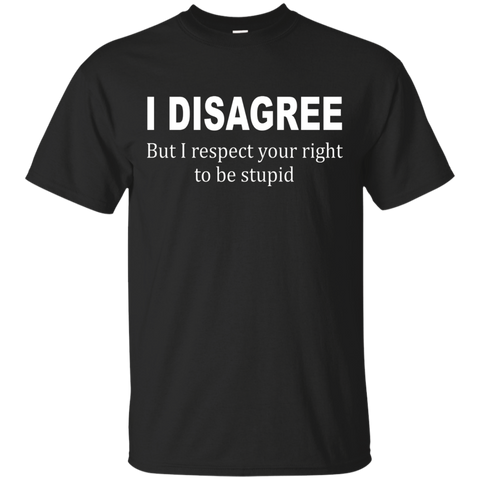 I Disagree But I Respect Your Right To Be Stupid Tee_black=