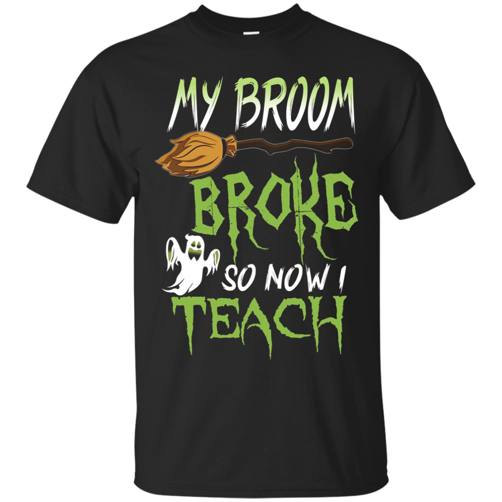 My Broom Broke So Now I Teach T-Shirt Happy Halloween Gift_Black