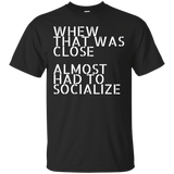 Whew That Was Close Almost Had To Socialize T-Shirt_Black