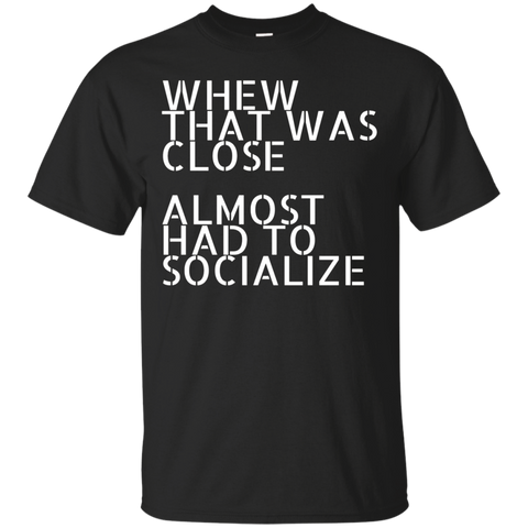 Whew That Was Close Almost Had To Socialize T-Shirt_Black