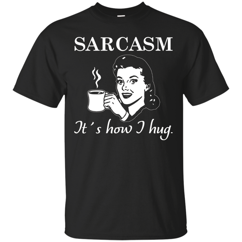 Sarcasm.. It's How I Hug T-Shirt_Black