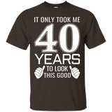 It Only Took Me 40 Years To Look This Good - Funny