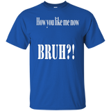 How You Like Me Now Bruh T-shirt_black=