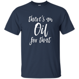 There's An Oil For That T Shirt funny sarcastic saying_Black