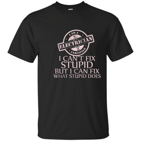 I'm A Certified Electrician I Can't Fix Stupid Funny T-shirt