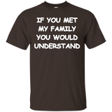 If You Met My Family You Would Understand T-shirt