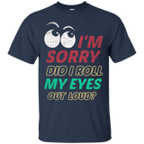 I'm Sorry Did I Roll My Eyes Out Loud T Shirt - Sarcastic