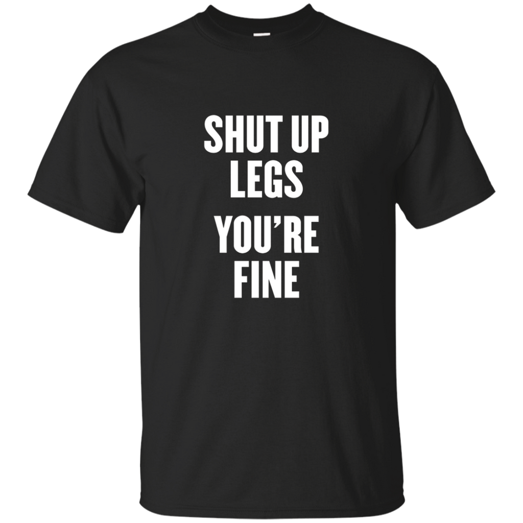 shut up legs you're fine t shirt_Black