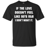 If The Love Doesnt Feel Like 90s R&b I Don't Want It T Shirt
