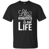 Life Without Robotics Is Not Life Stem Novelty Gift T Shirt