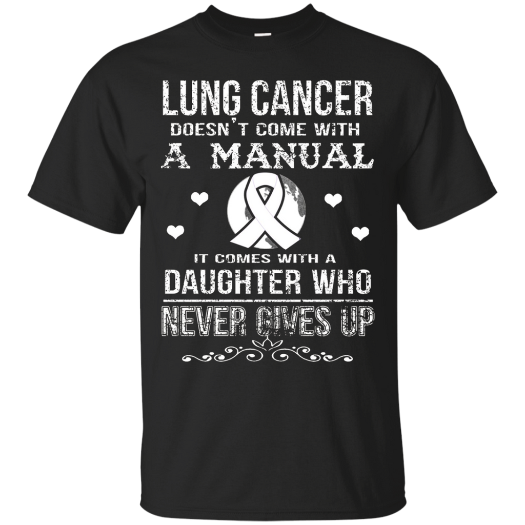 Lung Cancer Comes With A Daughter Who Never Gives Up T Shirt