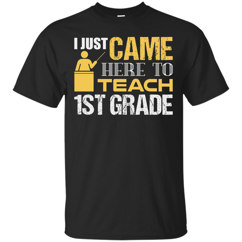 I Just Came Here To Teach First Grade Education T-shirt_black=