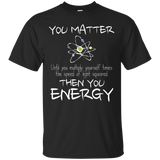 You Matter Then You Energy Funny Science Math Physic T-Shirt_Black