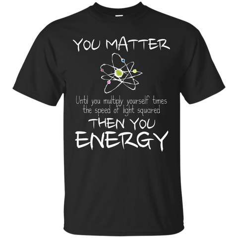 You Matter Then You Energy Funny Science Math Physic T-Shirt_Black