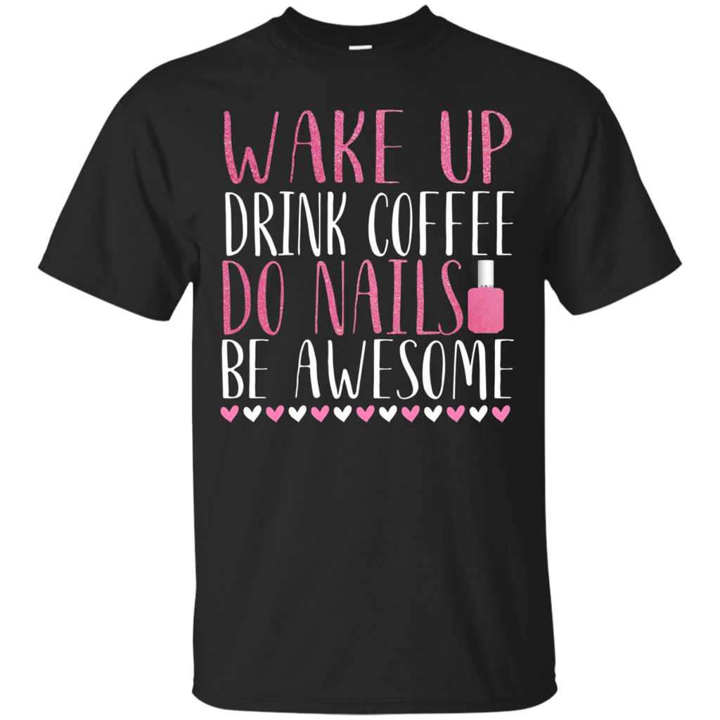 Wake Up Drink Coffee Do Nails Be Awesome Nail Tech Shirt_black=
