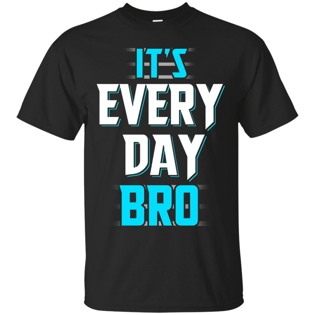 It's Every Day Bro Shirt