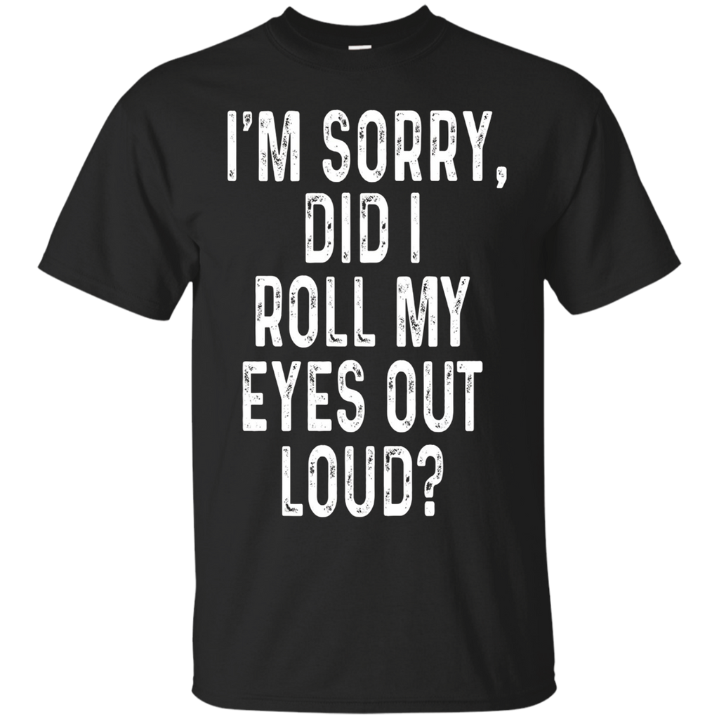 I'm Sorry Did I Roll My Eyes Out Loud Shirt