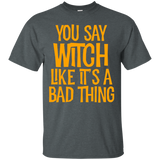 You Say Witch Like It's A Bad Thing T Shirt funny halloween_Black