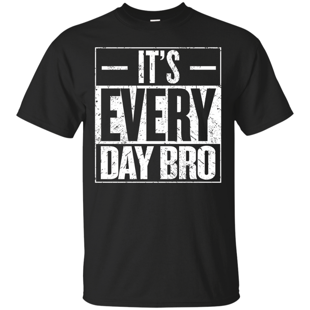 It's Every Day Bro Motivational Gym Bodybuilder Gift T Shirt