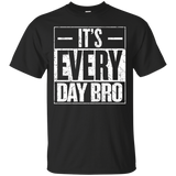 It's Every Day Bro Motivational Gym Bodybuilder Gift T Shirt