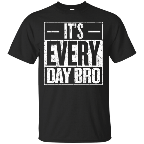 It's Every Day Bro Motivational Gym Bodybuilder Gift T Shirt