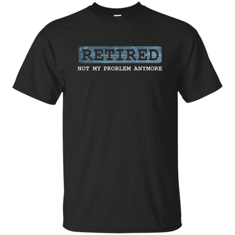 Retired Not My Problem Anymore Funny Retirement Gift T-Shirt_Black