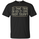 Is That True Or Did It Come From Trump T-shirt