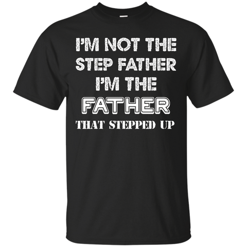 I'm Not The Step Father I'm The Father That Stepped Up Shirt