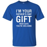 I'm Your Father's Day Gift Mom Says You're Welcome Tee Shirt