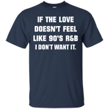 If The Love Doesnt Feel Like 90s R&b I Don't Want It T Shirt
