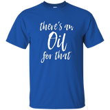 There's An Oil For That T Shirt funny sarcastic saying_Black