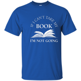 If I Can't Take My Book I'm Not Going T Shirt, Funny Reading