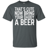 That's Cute Now Bring Your Daddy A Beer Lover Gift T-shirt_black=