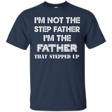 I'm Not The Step Father I'm The Father That Stepped Up Shirt