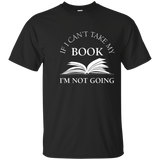 If I Can't Take My Book I'm Not Going T Shirt, Funny Reading
