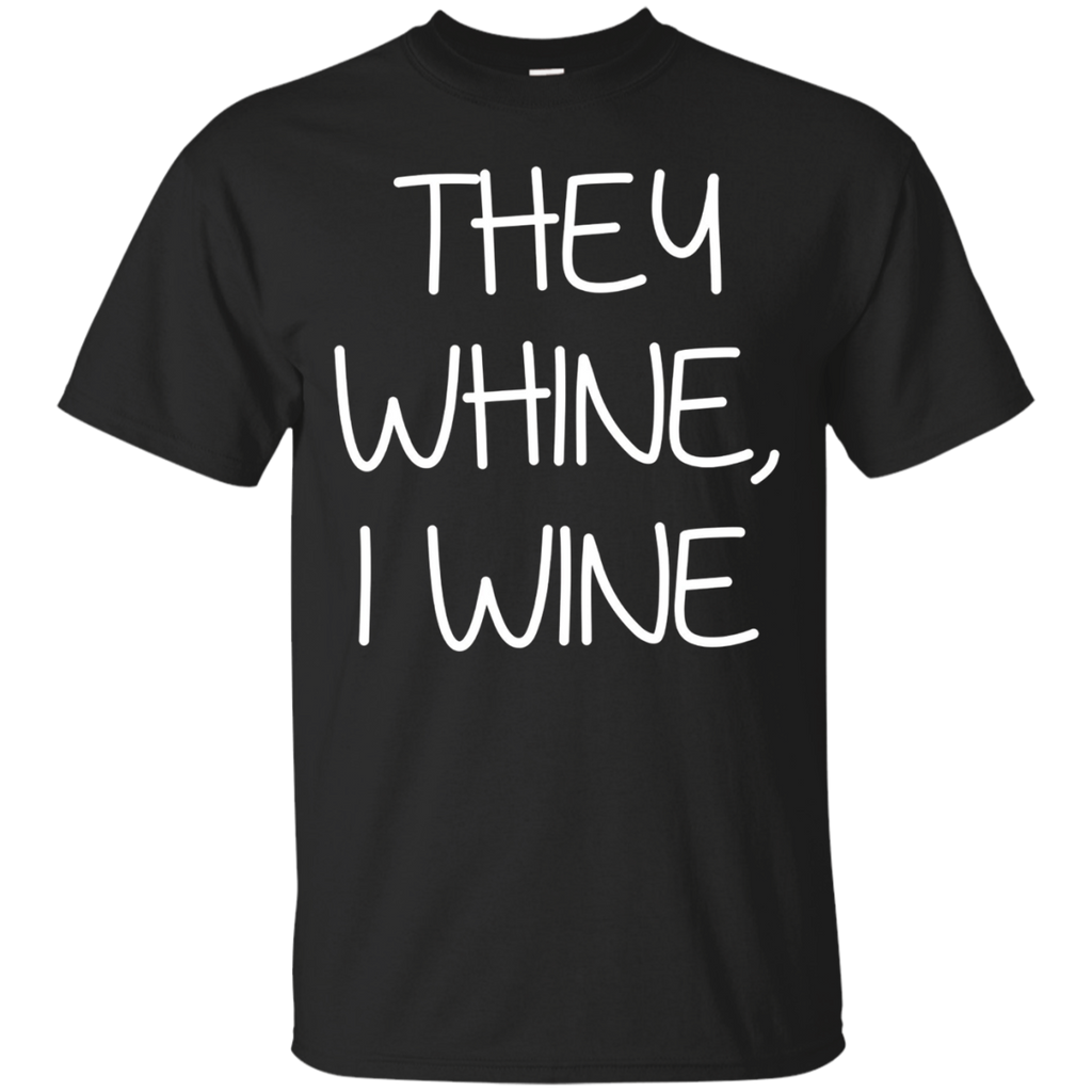 They Whine I Wine - Funny Woman Mom Dad Tshirt_Black