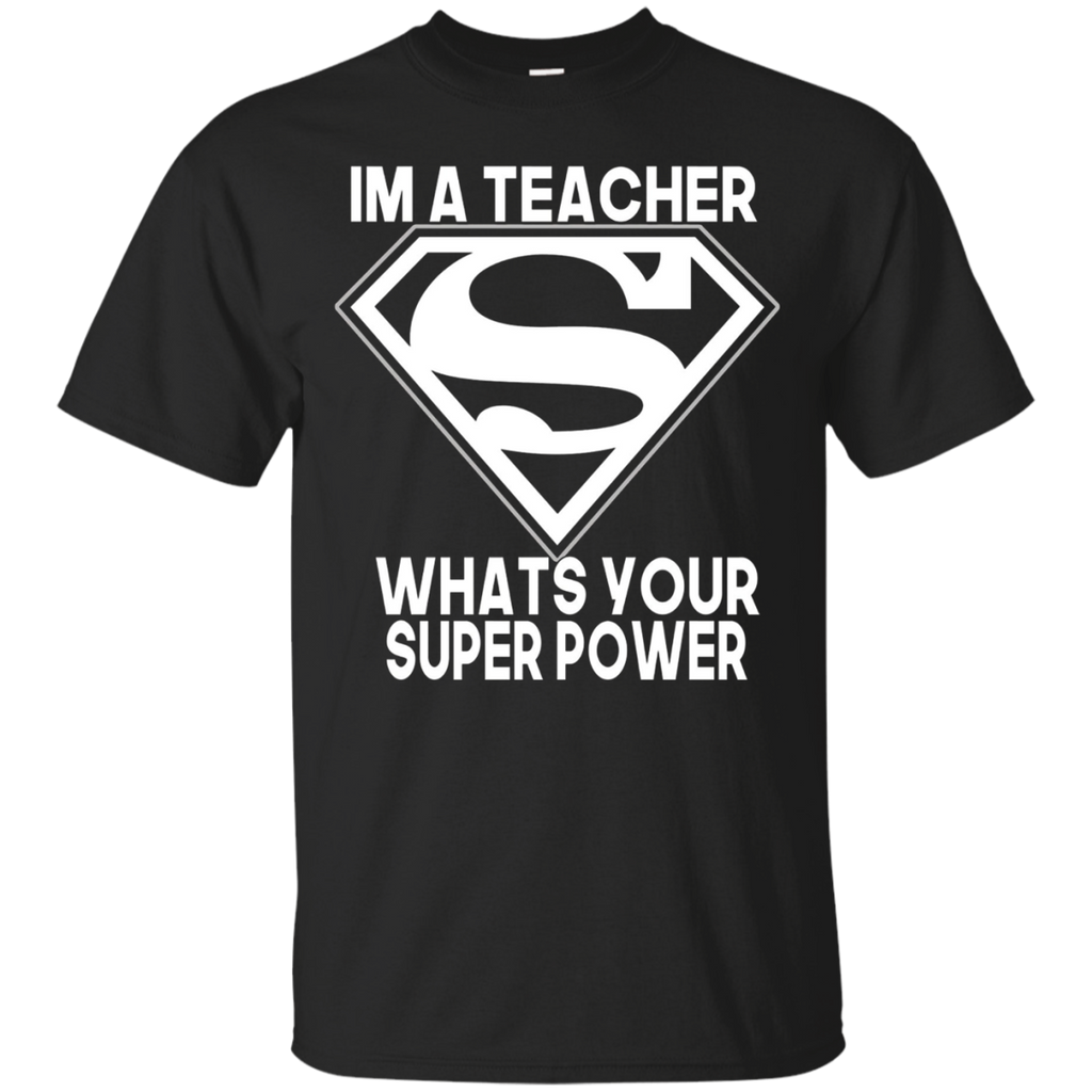 I'm A Teacher What's Your Super Power T-shirt