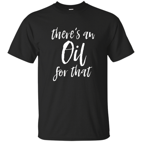 There's An Oil For That T Shirt funny sarcastic saying_Black