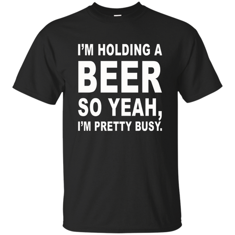 I'm Holding A Beer So Yeah, I'm Pretty Busy Shirt
