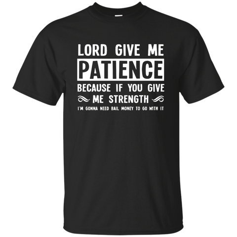 Lord Give Me Patience You Give Me Strength Quotes T-shirts