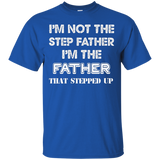 I'm Not The Step Father I'm The Father That Stepped Up Shirt