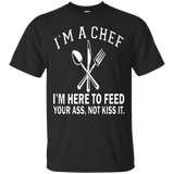 I'm A Chef I'm Here To Feed Your Ass Not Kiss It