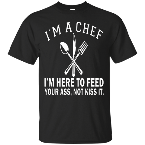 I'm A Chef I'm Here To Feed Your Ass Not Kiss It