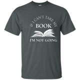 If I Can't Take My Book I'm Not Going T Shirt, Funny Reading