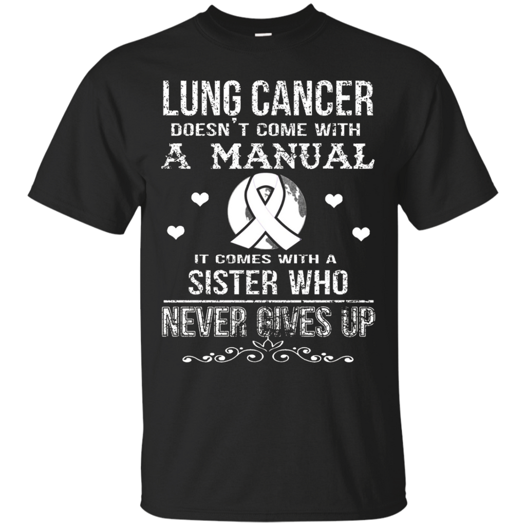 Lung Cancer Comes With A Sister Who Never Gives Up T Shirt