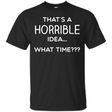 Thats a Horrible Idea What Time Shirt Funny Comical Saying_Black