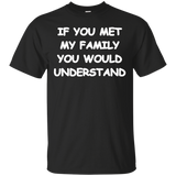 If You Met My Family You Would Understand T-shirt